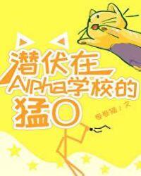 潜伏在alpha学校的猛o第21章