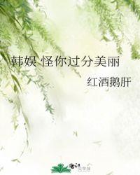 韩娱怪你过分美丽富江