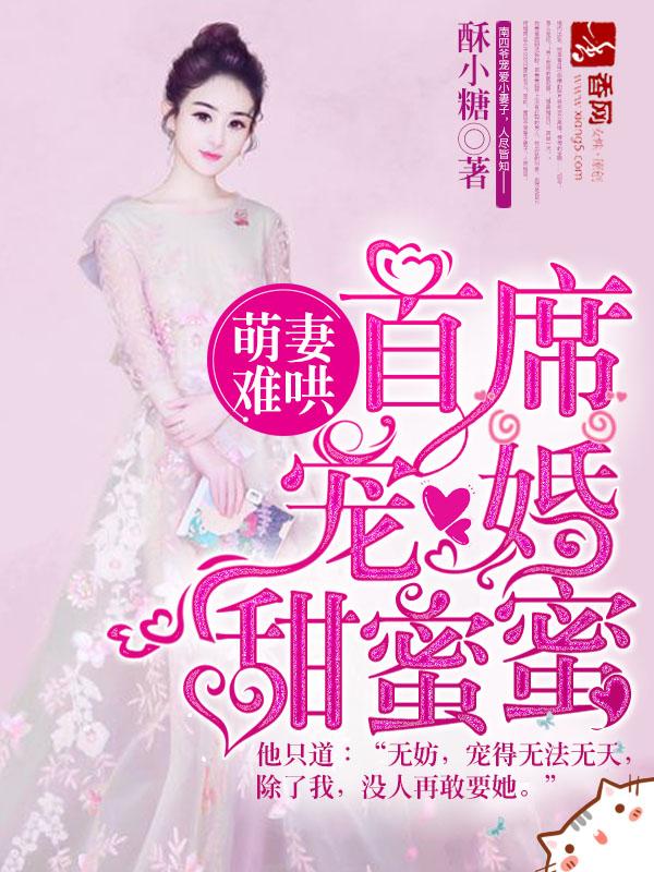 萌妻难哄 首席宠婚甜蜜蜜