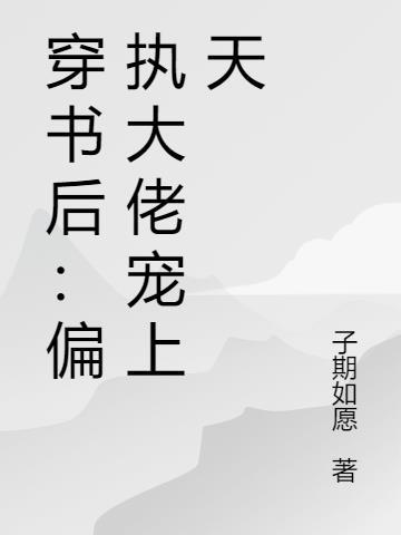 穿书后偏执大佬宠上天