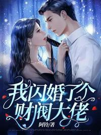 我闪婚了个财阀大佬免费全集