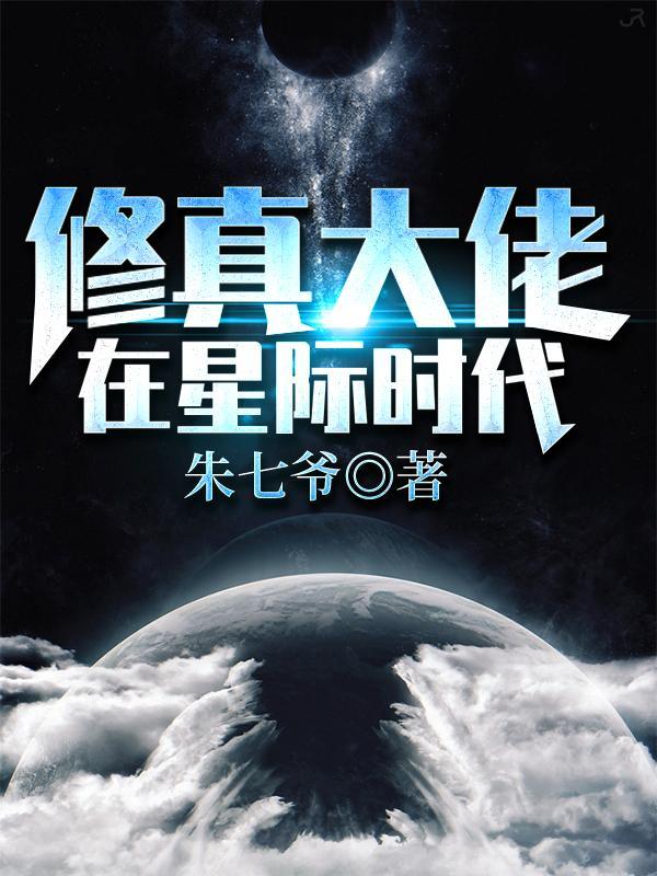 修仙大佬穿越到星际时代主攻