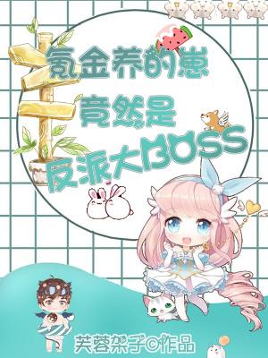 氪金养的崽竟然是反派大boss全本